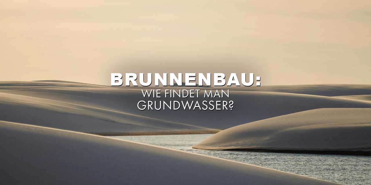 Brunnenbau: Wie findet man Grundwasser?